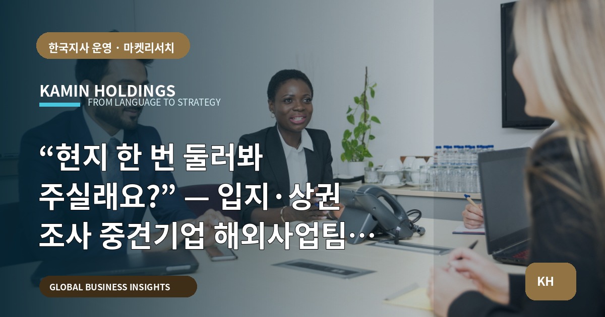 “현지 한 번 둘러봐 주실래요?” — 입지·상권 조사 중견기업 해외사업팀 브리프와 책임·대체계획 정리