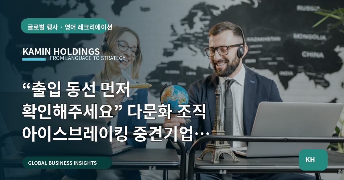 “출입 동선 먼저 확인해주세요” 다문화 조직 아이스브레이킹 중견기업 해외사업팀을 위한 현장 브리프