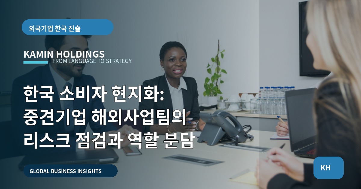 한국 소비자 현지화: 중견기업 해외사업팀의 리스크 점검과 역할 분담