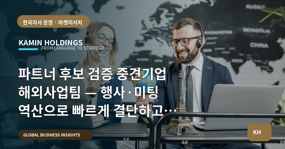 파트너 후보 검증 중견기업 해외사업팀 — 행사·미팅 역산으로 빠르게 결단하고 권한을 명확히 마무리