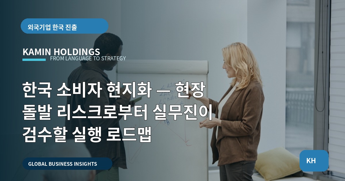 한국 소비자 현지화 — 현장 돌발 리스크로부터 실무진이 검수할 실행 로드맵