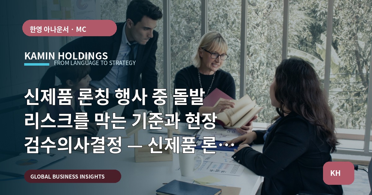 신제품 론칭 행사 중 돌발 리스크를 막는 기준과 현장 검수의사결정 — 신제품 론칭 행사 진행 중견기업 해외사업팀