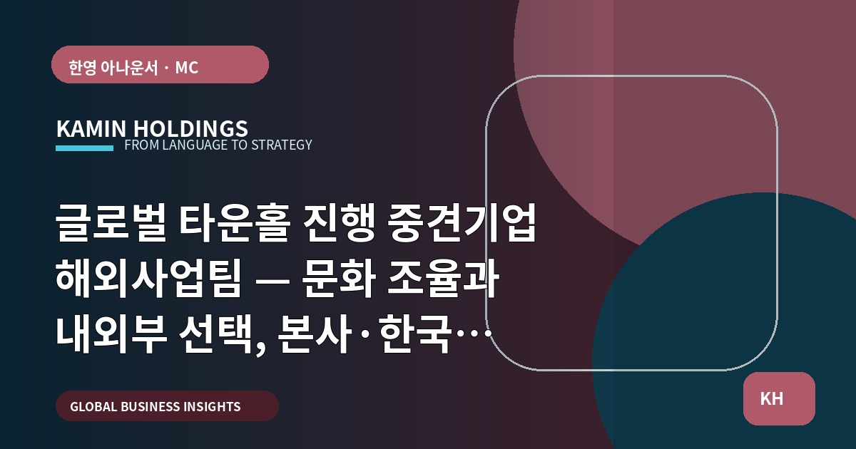 글로벌 타운홀 진행 중견기업 해외사업팀 — 문화 조율과 내외부 선택, 본사·한국 파트너 역할 점검