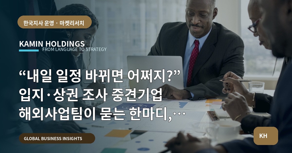 “내일 일정 바뀌면 어쩌지?” 입지·상권 조사 중견기업 해외사업팀이 묻는 한마디, 승인·대체·연락을 먼저 정하라