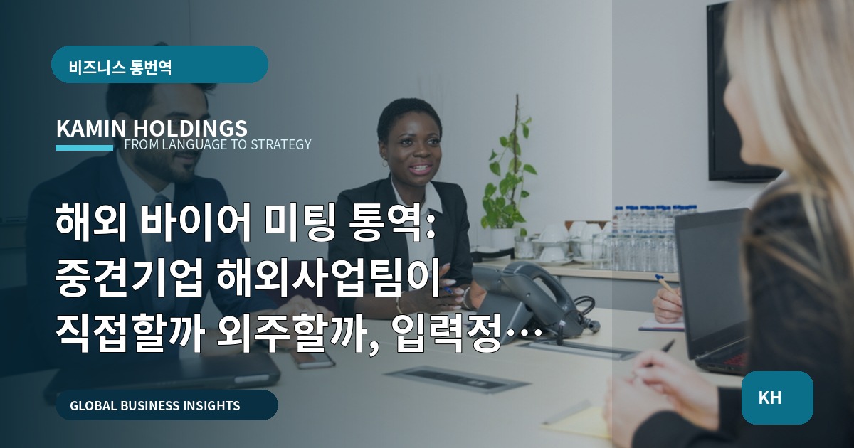 해외 바이어 미팅 통역: 중견기업 해외사업팀이 직접할까 외주할까, 입력정보 정리부터 일정표로 마무리