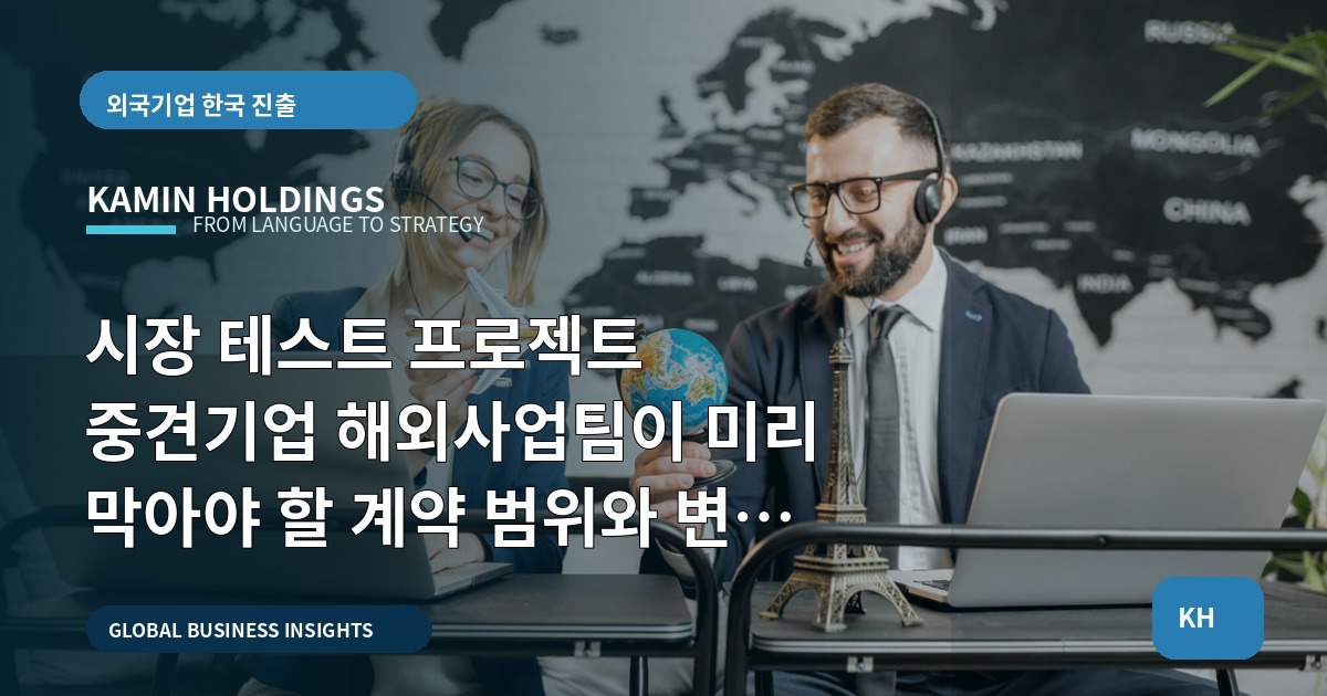 시장 테스트 프로젝트 중견기업 해외사업팀이 미리 막아야 할 계약 범위와 변경 규칙