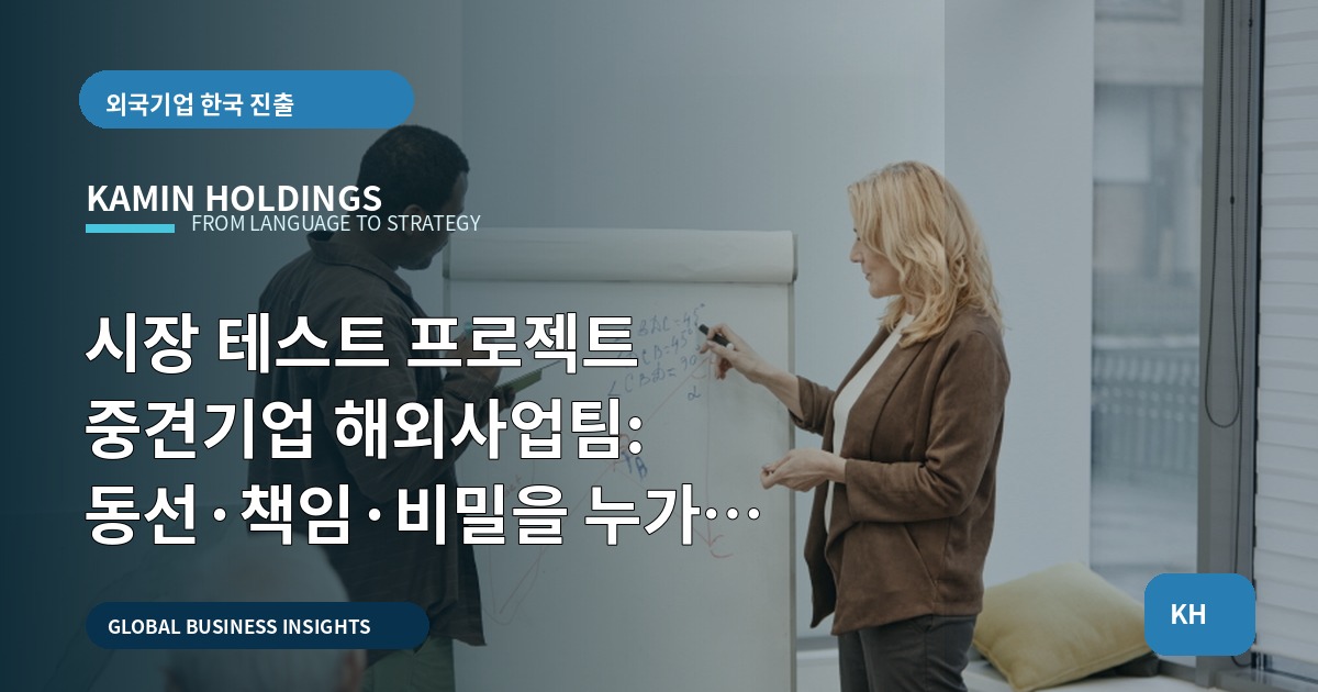 시장 테스트 프로젝트 중견기업 해외사업팀: 동선·책임·비밀을 누가 잡아야 하나