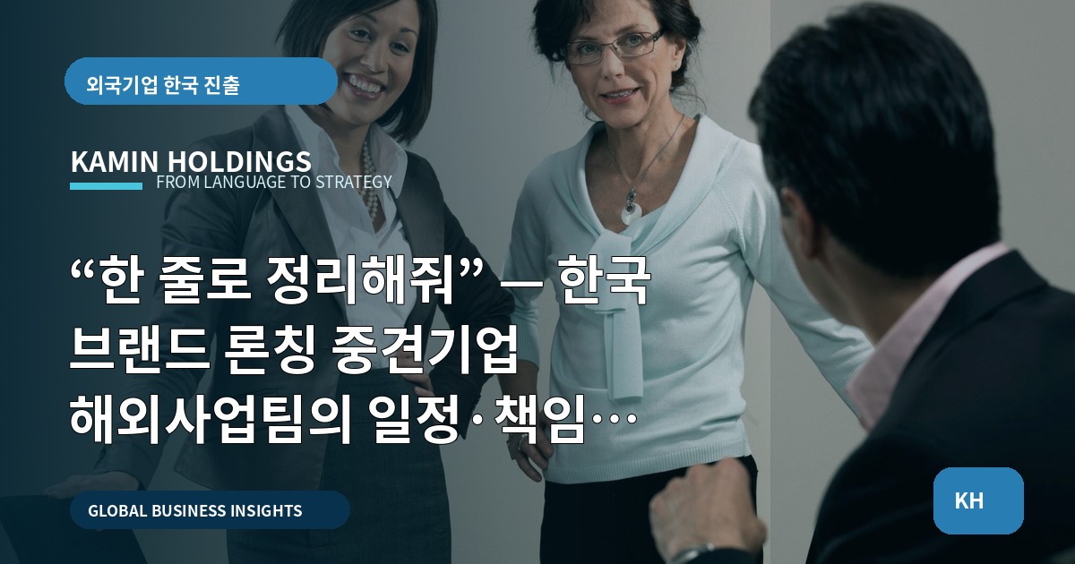 “한 줄로 정리해줘” — 한국 브랜드 론칭 중견기업 해외사업팀의 일정·책임 비교 가이드
