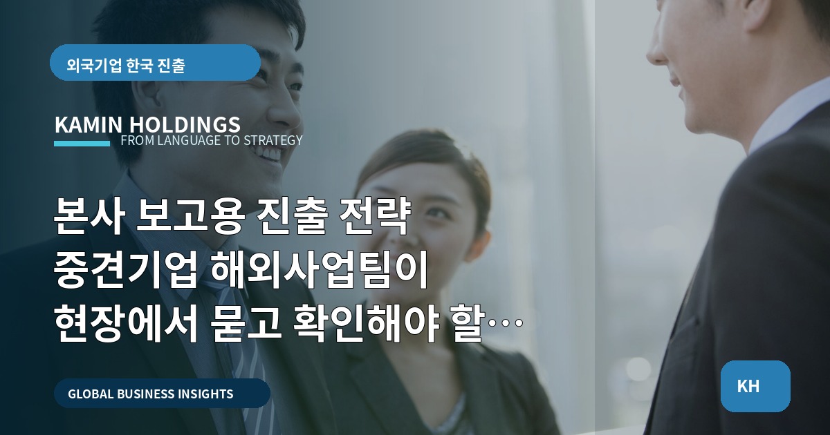 본사 보고용 진출 전략 중견기업 해외사업팀이 현장에서 묻고 확인해야 할 시간표 진단