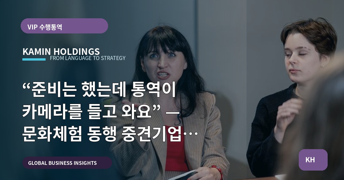 “준비는 했는데 통역이 카메라를 들고 와요” — 문화체험 동행 중견기업 해외사업팀의 브리프와 책임 정리