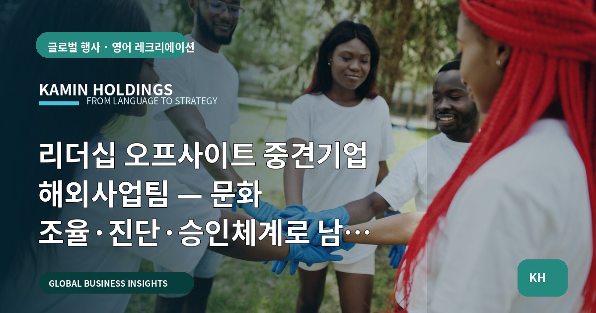 리더십 오프사이트 중견기업 해외사업팀 — 문화 조율·진단·승인체계로 남길 기록을 설계하다