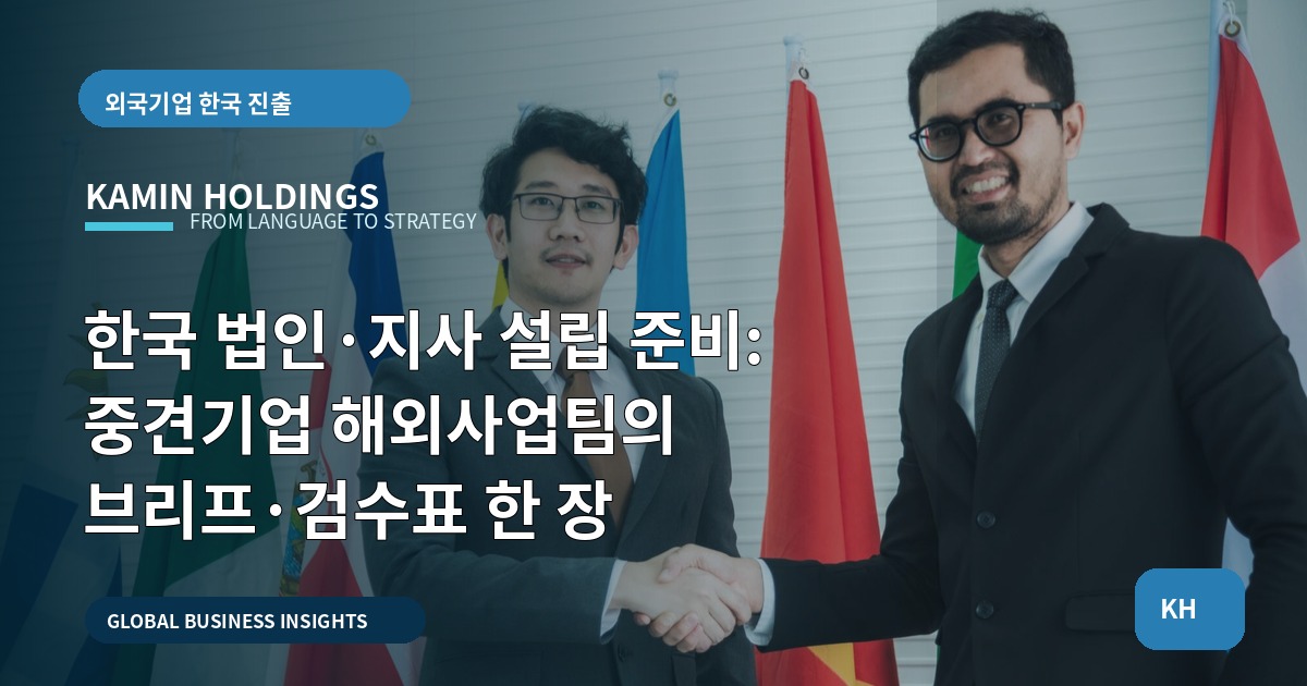 한국 법인·지사 설립 준비: 중견기업 해외사업팀의 브리프·검수표 한 장