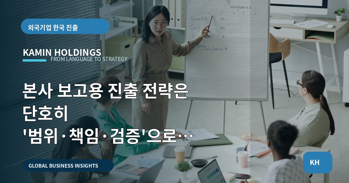 본사 보고용 진출 전략은 단호히 '범위·책임·검증'으로 정리하라 — 중견기업 해외사업팀을 위한 실행 범위 선언