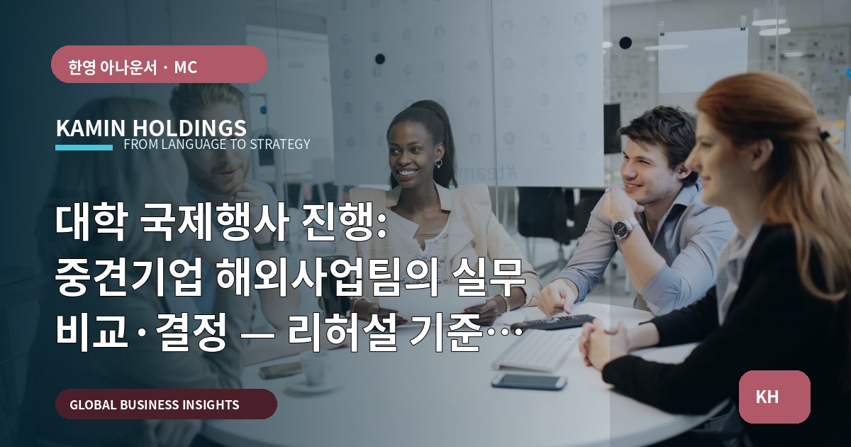 대학 국제행사 진행: 중견기업 해외사업팀의 실무 비교·결정 — 리허설 기준과 마감 책임 명시