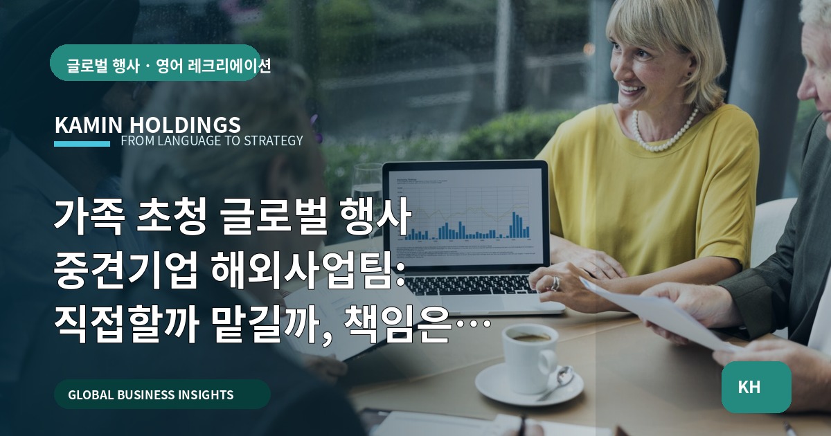 가족 초청 글로벌 행사 중견기업 해외사업팀: 직접할까 맡길까, 책임은 누구에게?