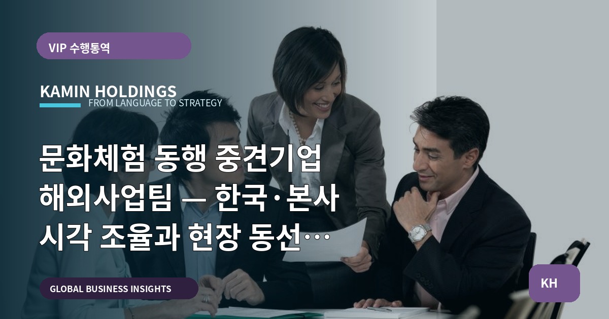문화체험 동행 중견기업 해외사업팀 — 한국·본사 시각 조율과 현장 동선 중심의 운영 브리프