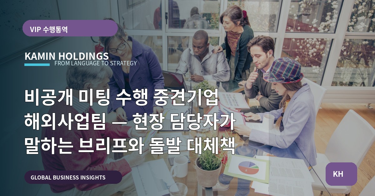 비공개 미팅 수행 중견기업 해외사업팀 — 현장 담당자가 말하는 브리프와 돌발 대체책