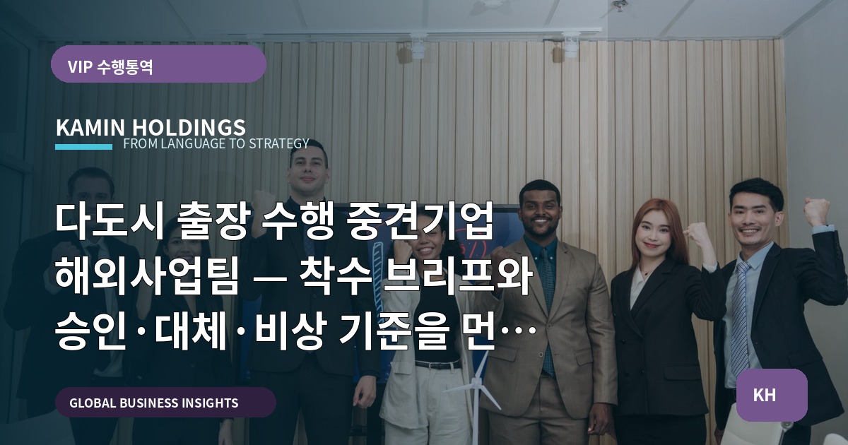 다도시 출장 수행 중견기업 해외사업팀 — 착수 브리프와 승인·대체·비상 기준을 먼저 정하는 체크리스트