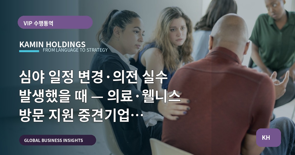 심야 일정 변경·의전 실수 발생했을 때 — 의료·웰니스 방문 지원 중견기업 해외사업팀의 일정 설계 기준