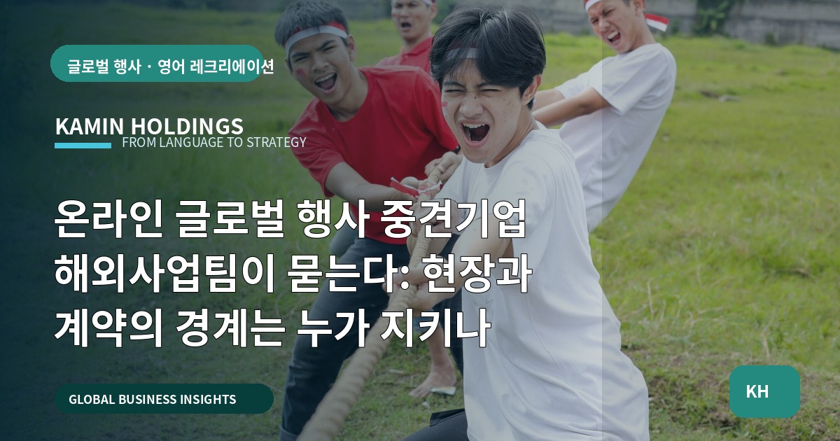 온라인 글로벌 행사 중견기업 해외사업팀이 묻는다: 현장과 계약의 경계는 누가 지키나