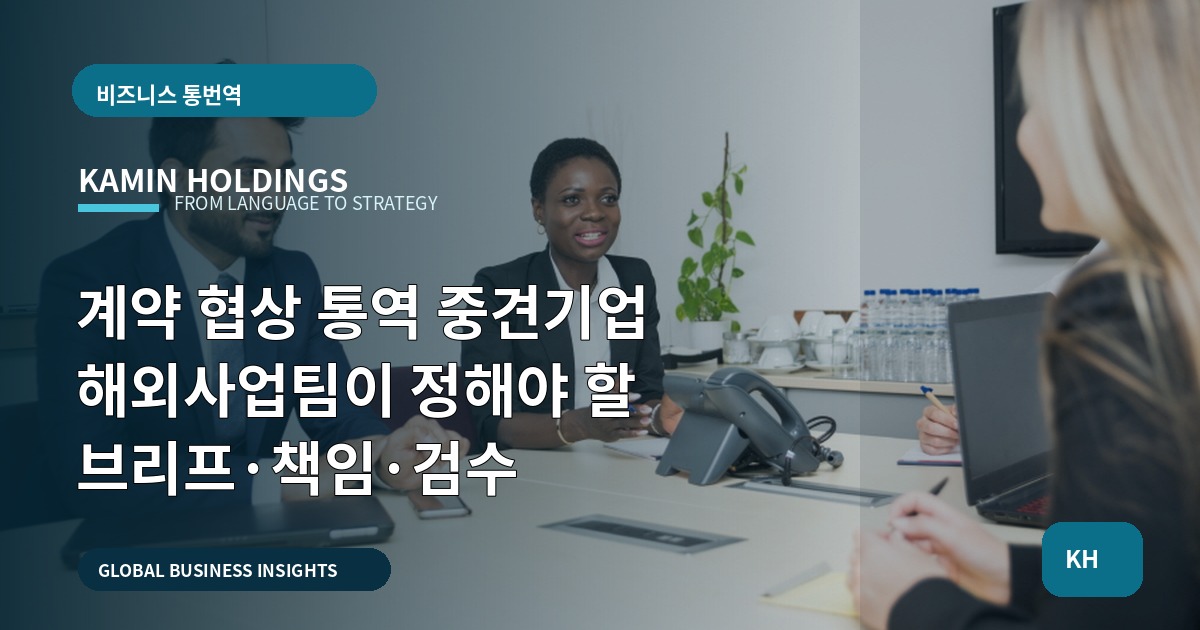계약 협상 통역 중견기업 해외사업팀이 정해야 할 브리프·책임·검수