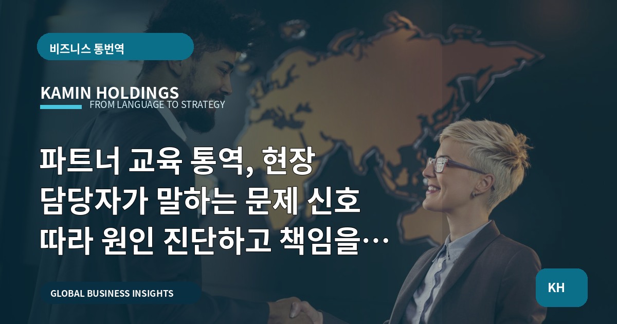 파트너 교육 통역, 현장 담당자가 말하는 문제 신호 따라 원인 진단하고 책임을 정하는 법: 파트너 교육 통역 중견기업 해외사업팀