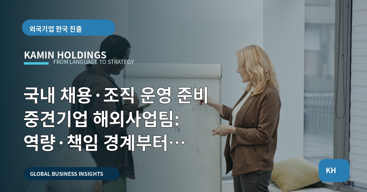 국내 채용·조직 운영 준비 중견기업 해외사업팀: 역량·책임 경계부터 비교하고 실행 범위를 확정하라