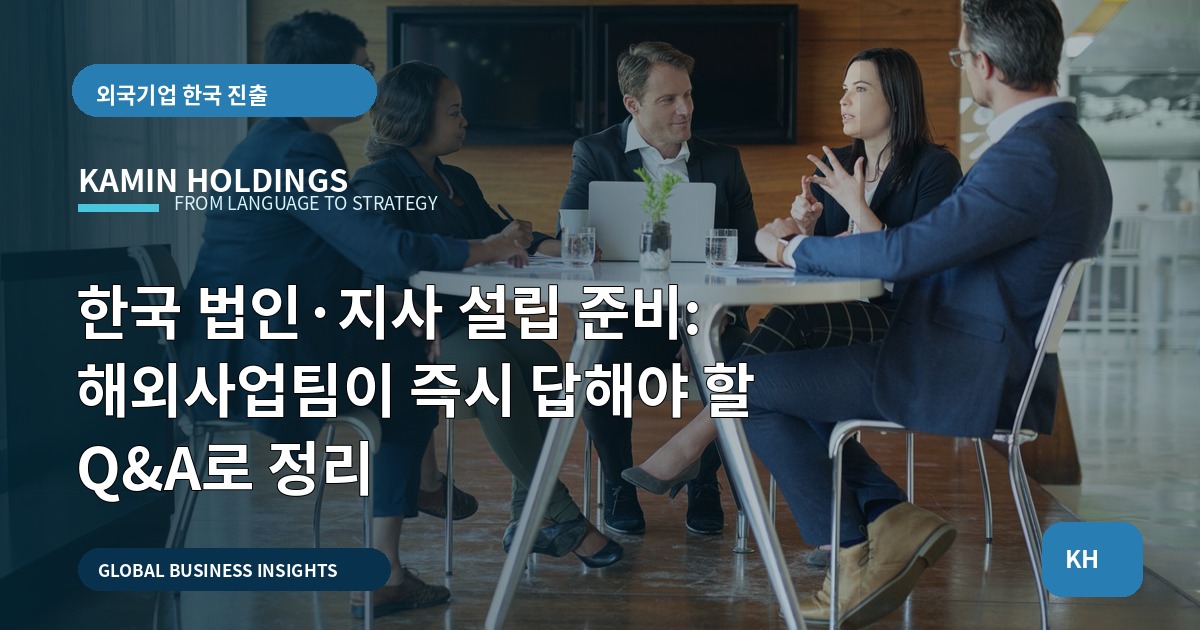 한국 법인·지사 설립 준비: 해외사업팀이 즉시 답해야 할 Q&A로 정리