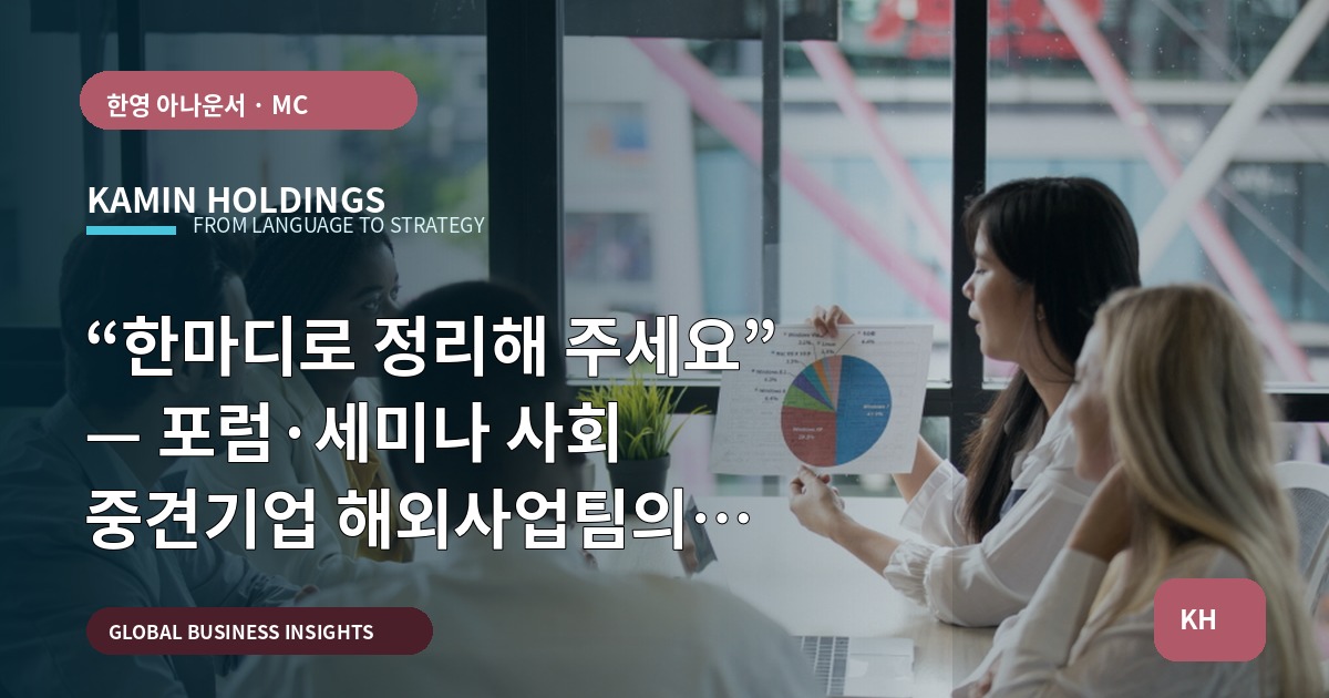 “한마디로 정리해 주세요” — 포럼·세미나 사회 중견기업 해외사업팀의 외교적 브리프와 실무판단
