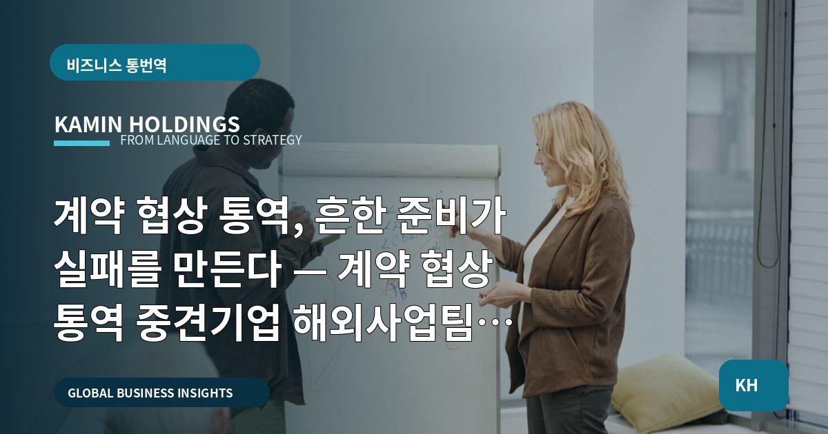 계약 협상 통역, 흔한 준비가 실패를 만든다 — 계약 협상 통역 중견기업 해외사업팀이 즉시 결정할 것