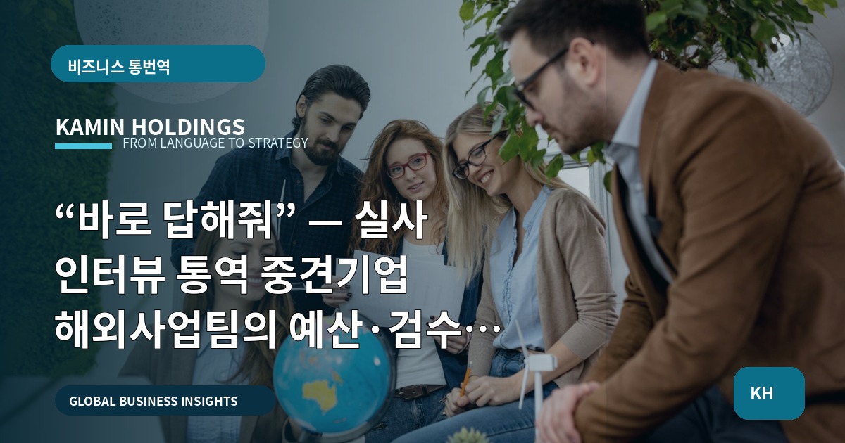 “바로 답해줘” — 실사 인터뷰 통역 중견기업 해외사업팀의 예산·검수 기준 비교