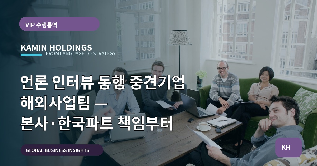 언론 인터뷰 동행 중견기업 해외사업팀 — 본사·한국파트 책임부터
