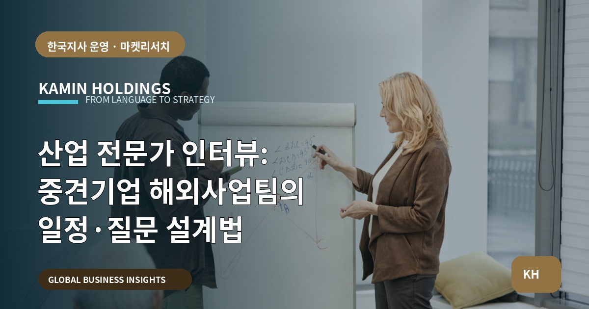 산업 전문가 인터뷰: 중견기업 해외사업팀의 일정·질문 설계법