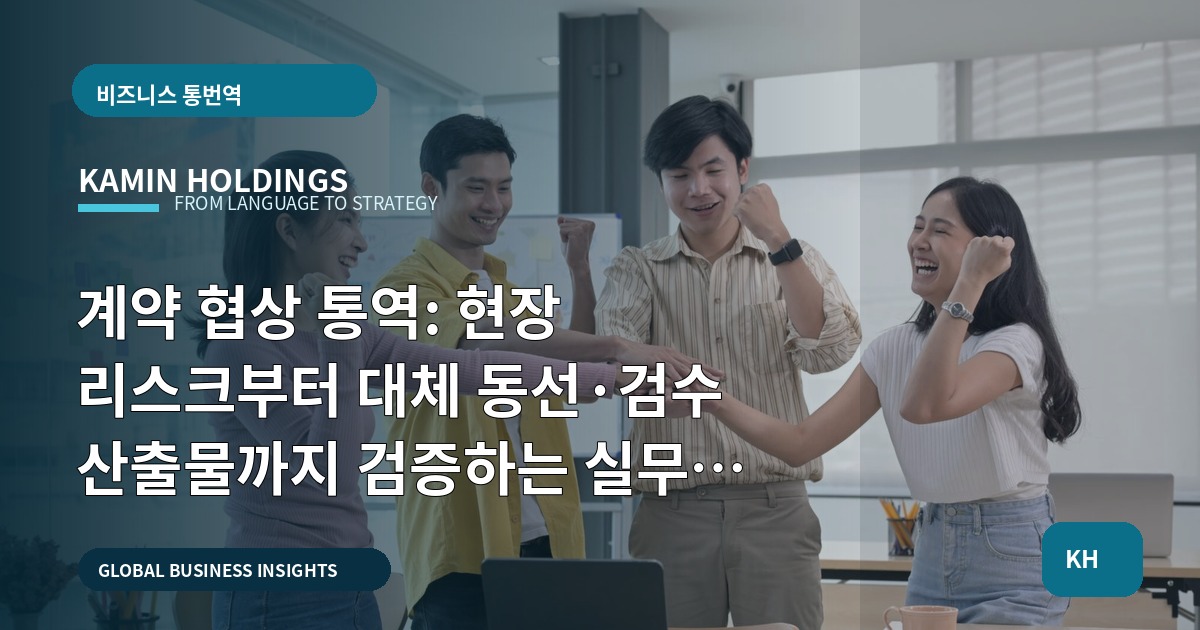 계약 협상 통역: 현장 리스크부터 대체 동선·검수 산출물까지 검증하는 실무 브리프