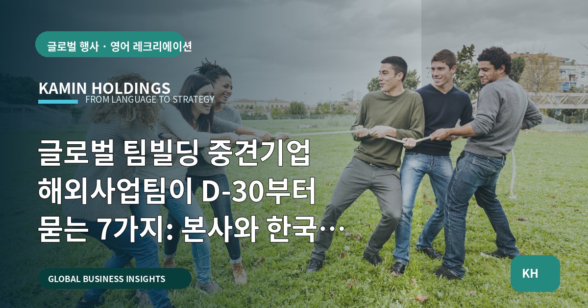 글로벌 팀빌딩 중견기업 해외사업팀이 D-30부터 묻는 7가지: 본사와 한국 파트너 역할 역산
