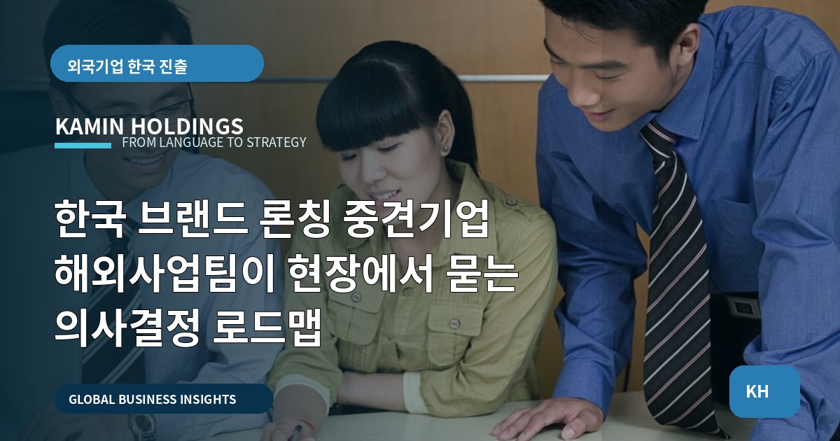 한국 브랜드 론칭 중견기업 해외사업팀이 현장에서 묻는 의사결정 로드맵