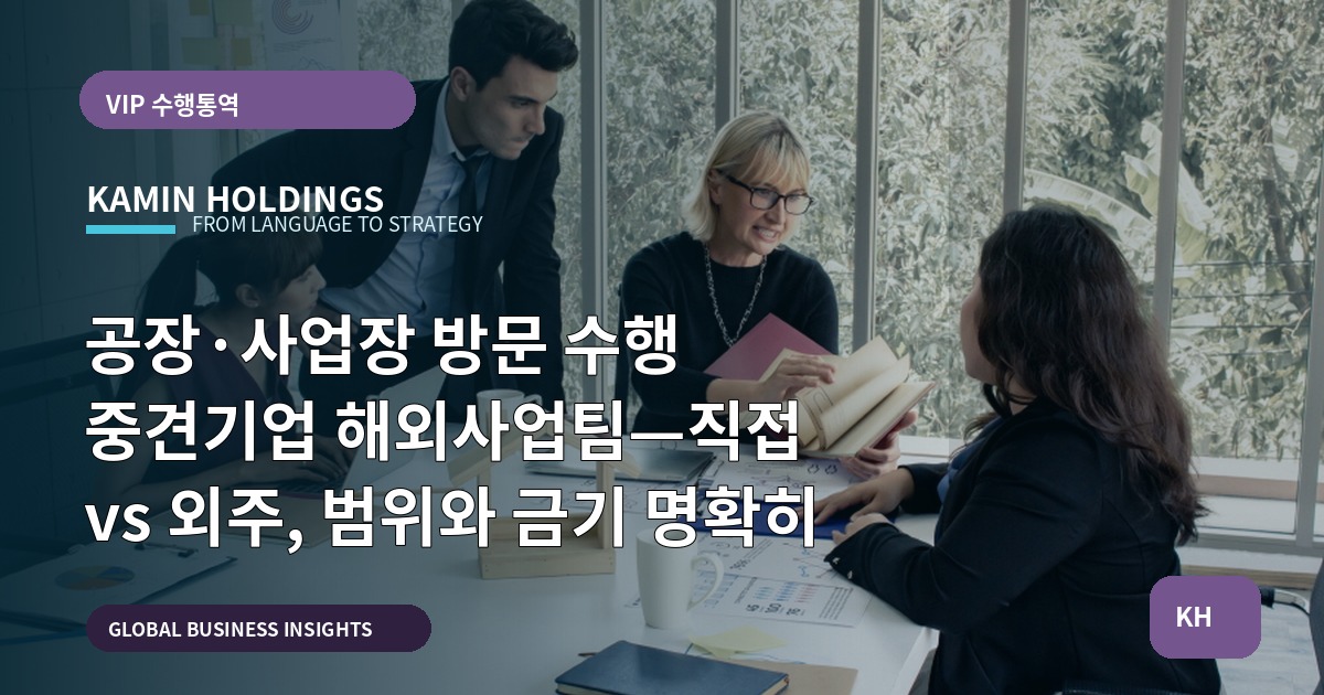 공장·사업장 방문 수행 중견기업 해외사업팀—직접 vs 외주, 범위와 금기 명확히