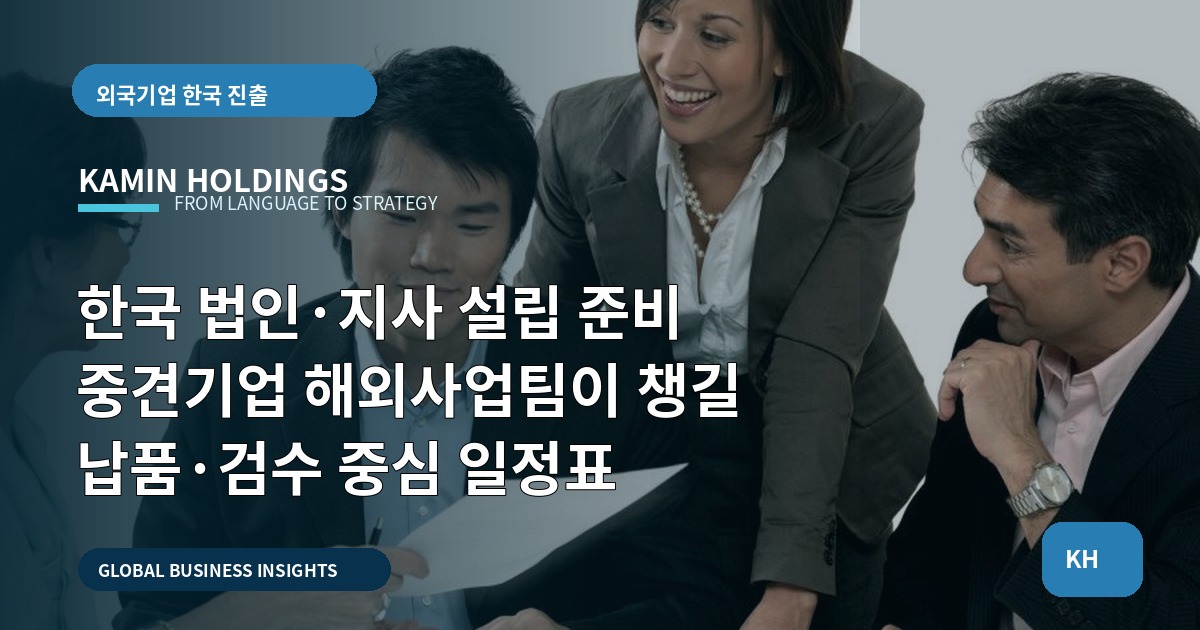 한국 법인·지사 설립 준비 중견기업 해외사업팀이 챙길 납품·검수 중심 일정표