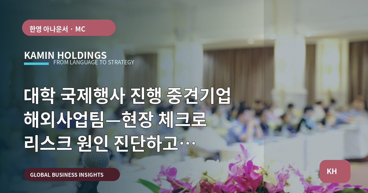 대학 국제행사 진행 중견기업 해외사업팀—현장 체크로 리스크 원인 진단하고 승인까지 남기는 브리프
