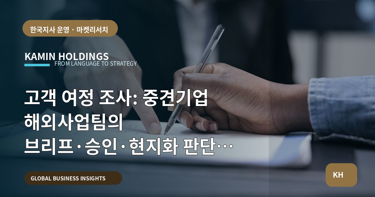 고객 여정 조사: 중견기업 해외사업팀의 브리프·승인·현지화 판단 기준