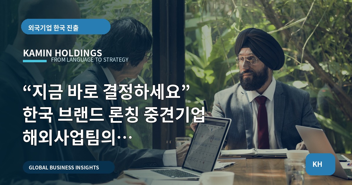 “지금 바로 결정하세요” 한국 브랜드 론칭 중견기업 해외사업팀의 브리프·책임·검수 기준