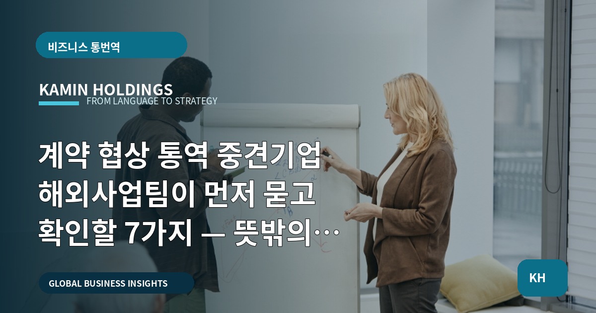 계약 협상 통역 중견기업 해외사업팀이 먼저 묻고 확인할 7가지 — 뜻밖의 변수까지