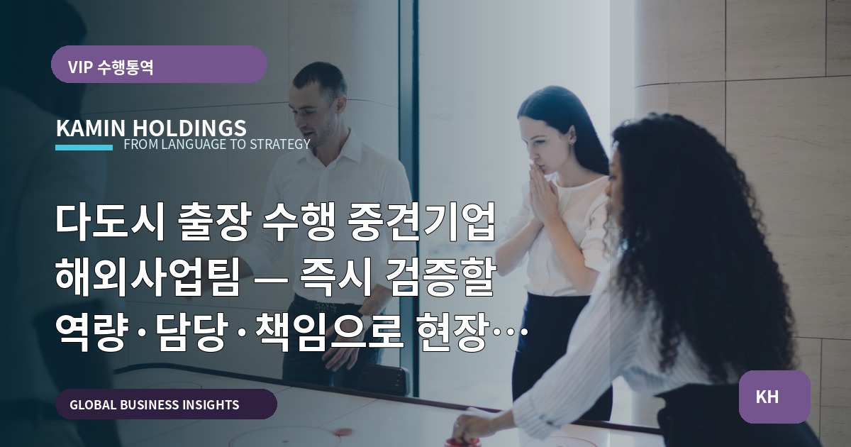 다도시 출장 수행 중견기업 해외사업팀 — 즉시 검증할 역량·담당·책임으로 현장 리스크를 차단하라