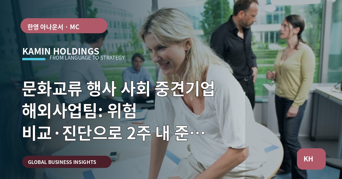 문화교류 행사 사회 중견기업 해외사업팀: 위험 비교·진단으로 2주 내 준비 마감하기