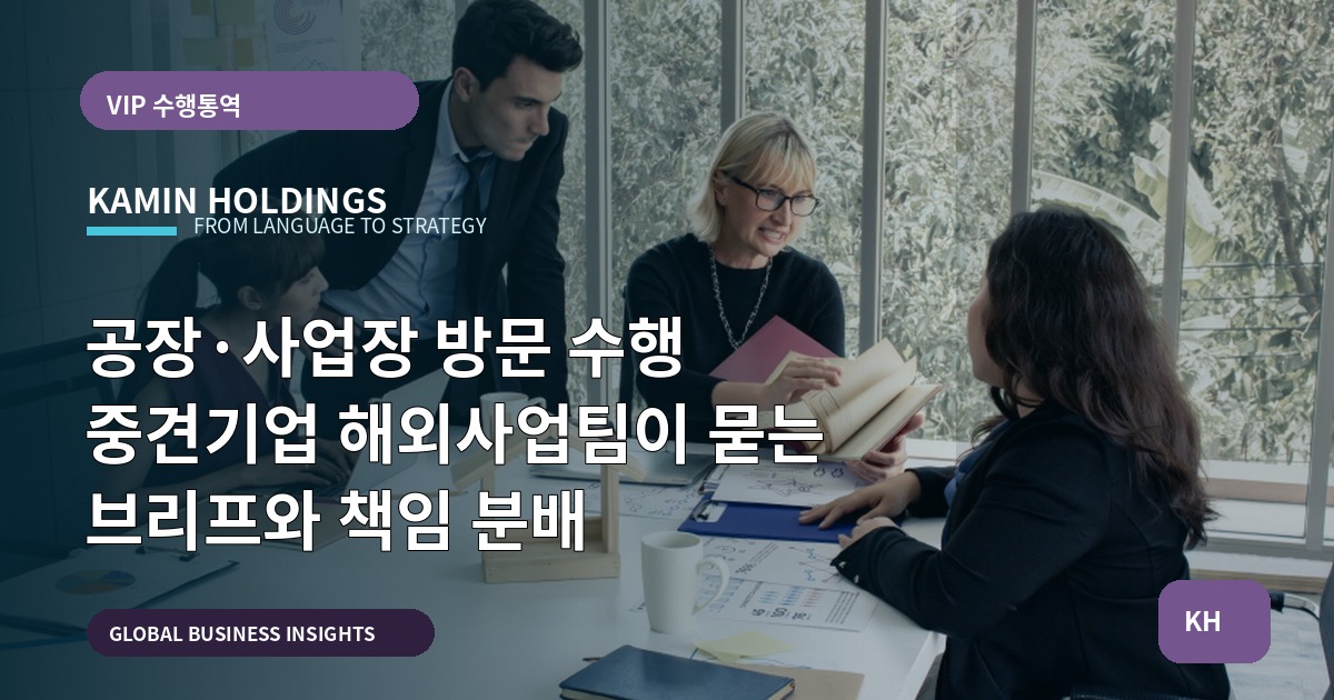 공장·사업장 방문 수행 중견기업 해외사업팀이 묻는 브리프와 책임 분배