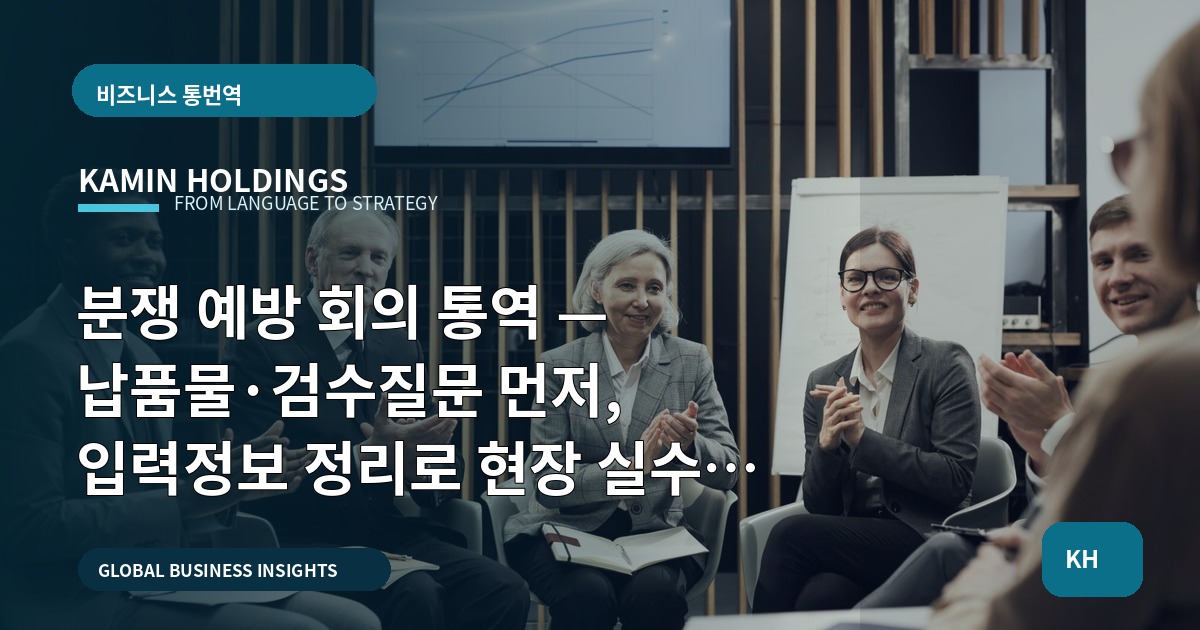 분쟁 예방 회의 통역 — 납품물·검수질문 먼저, 입력정보 정리로 현장 실수 차단