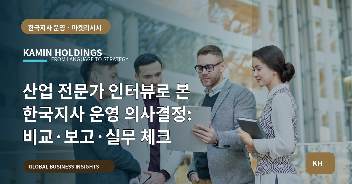 산업 전문가 인터뷰로 본 한국지사 운영 의사결정: 비교·보고·실무 체크