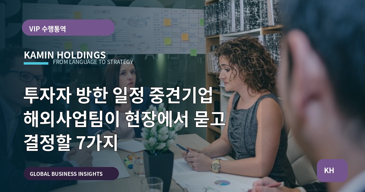 투자자 방한 일정 중견기업 해외사업팀이 현장에서 묻고 결정할 7가지