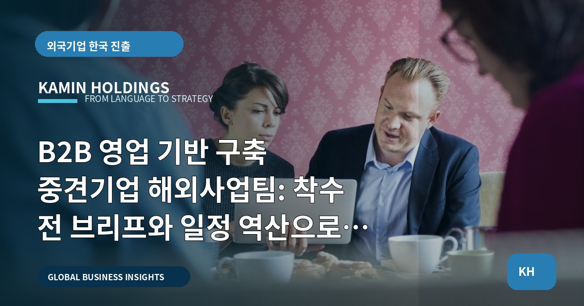 B2B 영업 기반 구축 중견기업 해외사업팀: 착수 전 브리프와 일정 역산으로 안전하게 시작하기