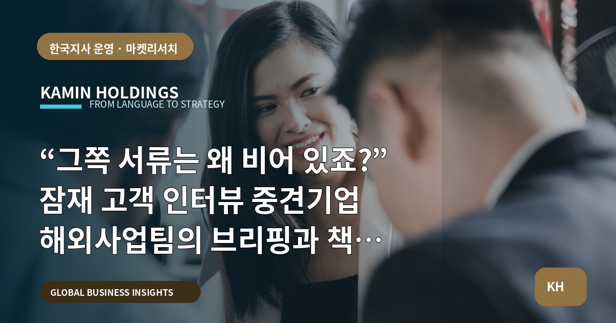 “그쪽 서류는 왜 비어 있죠?” 잠재 고객 인터뷰 중견기업 해외사업팀의 브리핑과 책임 정리